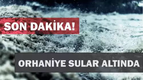 ORHANİYE VE İÇMELER SULAR ALTINDA! AFET YİNE VURDU!