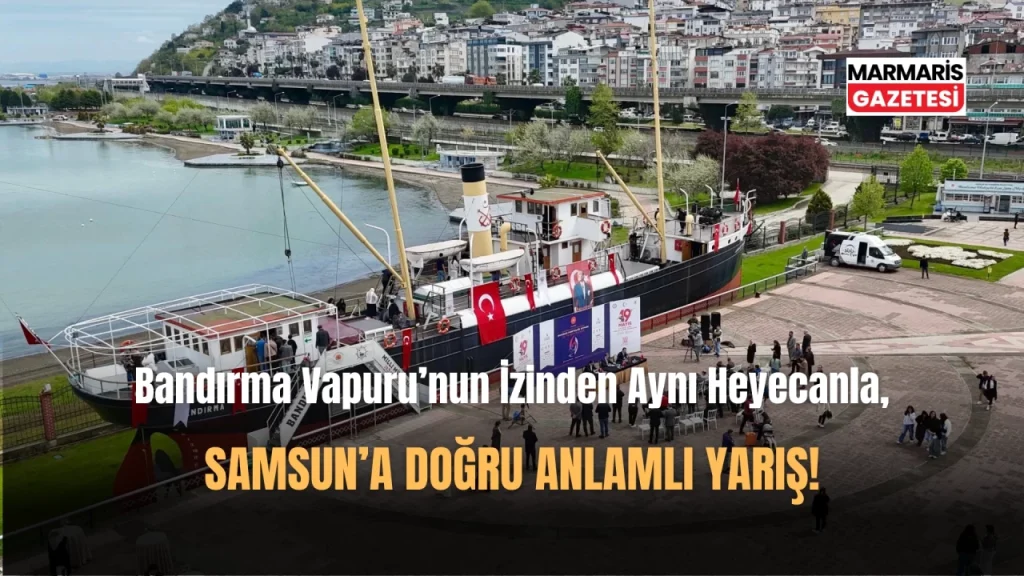 Bandırma Vapuru’nun İzinden Samsun’a Doğru Anlamlı Yarış!
